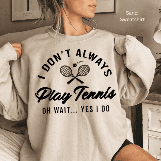 "I Don't Always Play Tennis" - Sweatshirt